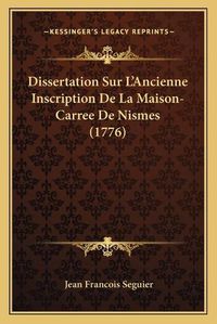 Cover image for Dissertation Sur La Acentsacentsa A-Acentsa Acentsancienne Inscription de La Maison-Carree de Nismes (1776)