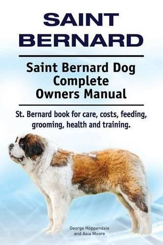 Cover image for Saint Bernard. Saint Bernard Dog Complete Owners Manual. St. Bernard book for care, costs, feeding, grooming, health and training.