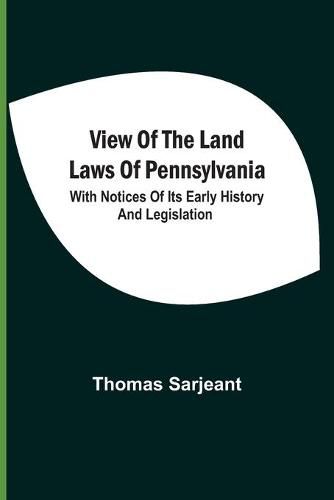 Cover image for View Of The Land Laws Of Pennsylvania: With Notices Of Its Early History And Legislation