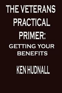 Cover image for The Veterans' Practical Primer: Getting Your Benefits