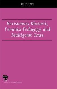 Cover image for Revisionary Rhetoric, Feminist Pedagogy, and Multigenre Texts