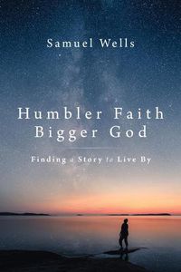 Cover image for Humbler Faith, Bigger God: Finding a Story to Live by