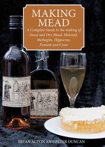 Cover image for Making Mead: A Complete Guide to the Making of Sweet and Dry Mead, Melomel, Metheglin, Hippocras, Pyment and Cyser