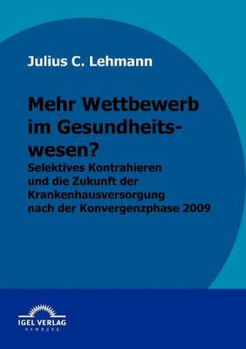 Cover image for Mehr Wettbewerb im Gesundheitswesen?: Selektives Kontrahieren und die Zukunft der Krankenhausversorgung nach der Konvergenzphase 2009