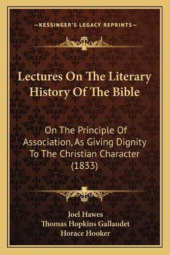 Lectures on the Literary History of the Bible: On the Principle of Association, as Giving Dignity to the Christian Character (1833)