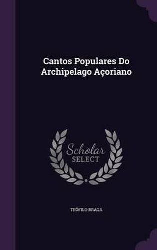 Cantos Populares Do Archipelago Acoriano