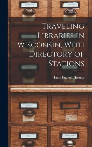 Cover image for Traveling Libraries in Wisconsin, With Directory of Stations