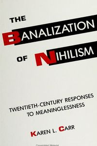 Cover image for The Banalization of Nihilism: Twentieth-Century Responses to Meaninglessness