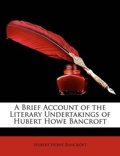 Cover image for A Brief Account of the Literary Undertakings of Hubert Howe Bancroft
