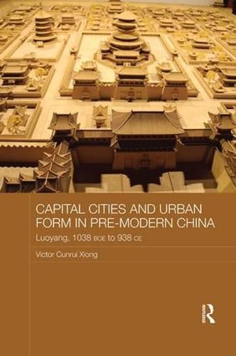 Cover image for Capital Cities and Urban Form in Pre-modern China: Luoyang, 1038 BCE to 938 CE