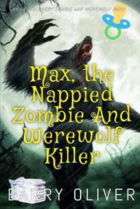 Cover image for Max, The Nappied Zombie and Werewolf Killer