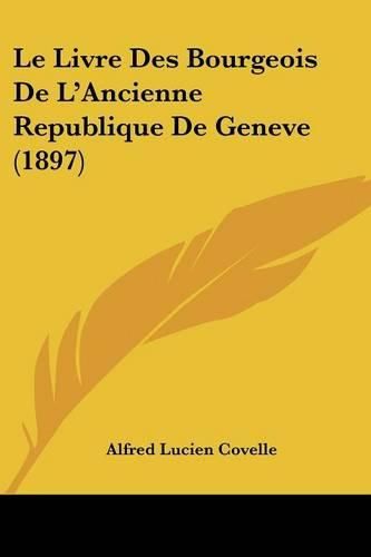 Cover image for Le Livre Des Bourgeois de L'Ancienne Republique de Geneve (1897)