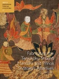 Cover image for Fabricating the Tenjukoku Shucho Mandara and Prince Shotoku's Afterlives