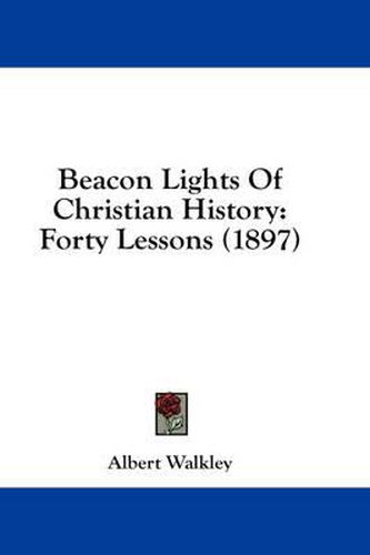 Cover image for Beacon Lights of Christian History: Forty Lessons (1897)