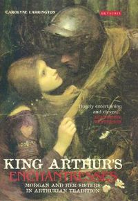 Cover image for King Arthur's Enchantresses: Morgan and Her Sisters in Arthurian Tradition