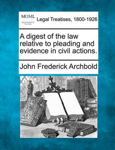 A digest of the law relative to pleading and evidence in civil actions.