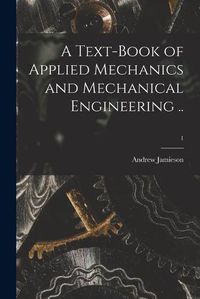 Cover image for A Text-book of Applied Mechanics and Mechanical Engineering ..; 1