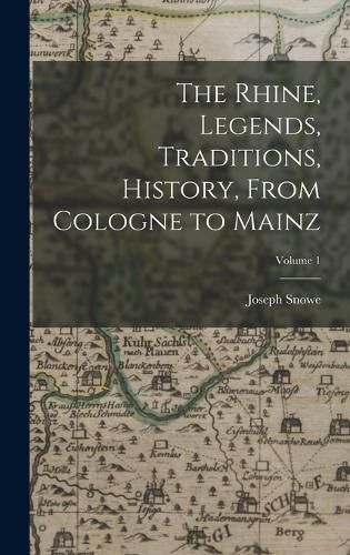 Cover image for The Rhine, Legends, Traditions, History, From Cologne to Mainz; Volume 1