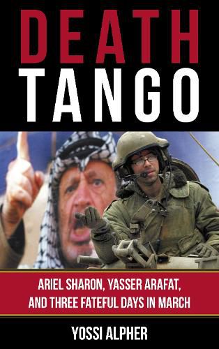 Cover image for Death Tango: Ariel Sharon, Yasser Arafat, and Three Fateful Days in March