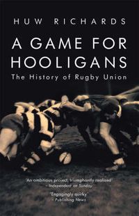 Cover image for A Game for Hooligans: The History of Rugby Union