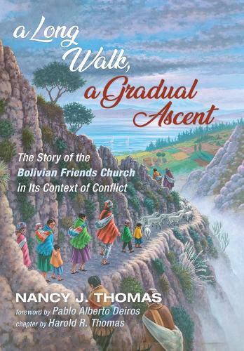 Cover image for A Long Walk, a Gradual Ascent: The Story of the Bolivian Friends Church in Its Context of Conflict