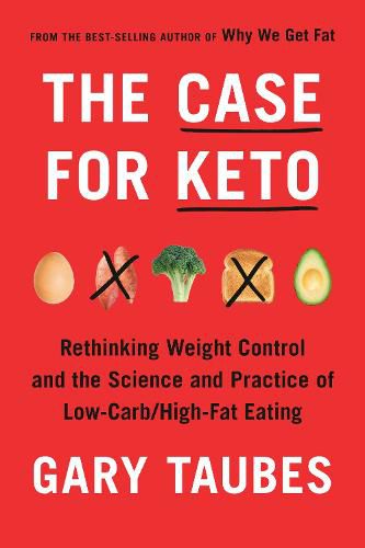 The Case for Keto: The Case for Keto, Carbohydrate Restriction, and Rethinking Weight Control