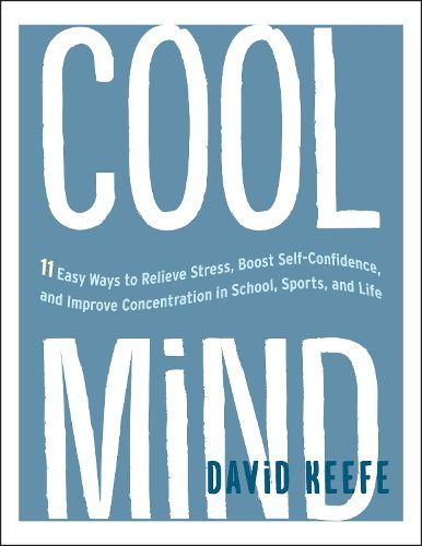 Cover image for Cool Mind: 11 Easy Ways to Relieve Stress, Boost Self-Confidence, and Improve Concentration in School, Sports, and Life