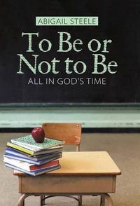 Cover image for To Be or Not to Be: All in God's Time