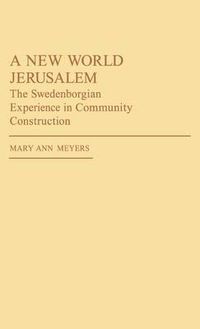 Cover image for A New World Jerusalem: The Swedenborgian Experience in Community Construction