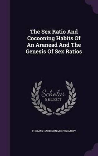 Cover image for The Sex Ratio and Cocooning Habits of an Aranead and the Genesis of Sex Ratios