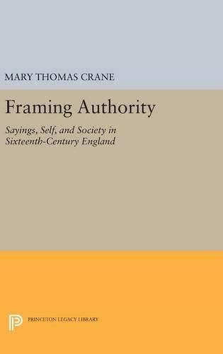 Framing Authority: Sayings, Self, and Society in Sixteenth-Century England