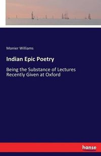 Cover image for Indian Epic Poetry: Being the Substance of Lectures Recently Given at Oxford