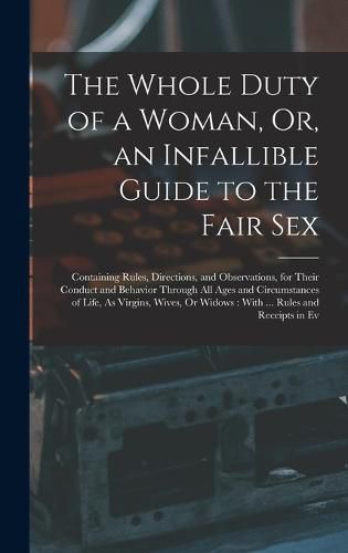 Cover image for The Whole Duty of a Woman, Or, an Infallible Guide to the Fair Sex