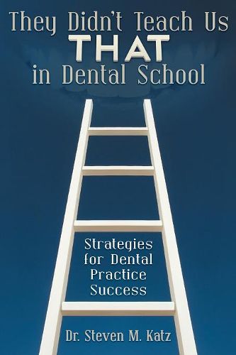 Cover image for They Didn't Teach Us THAT In Dental School: Strategies for Dental Practice Success