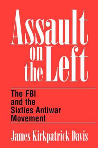 Cover image for Assault on the Left: The FBI and the Sixties Antiwar Movement