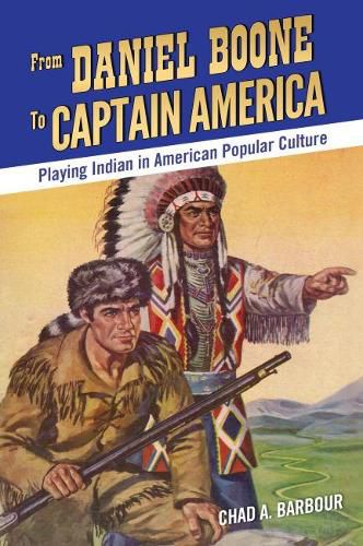 Cover image for From Daniel Boone to Captain America: Playing Indian in American Popular Culture