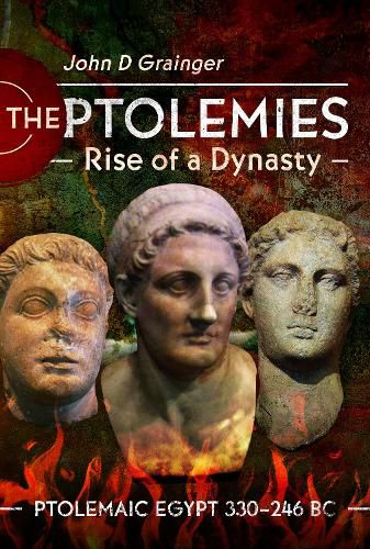 The Ptolemies, Rise of a Dynasty: Ptolemaic Egypt 330 246 BC