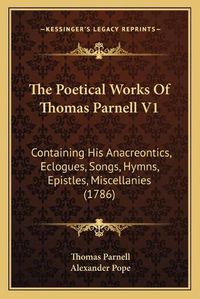 Cover image for The Poetical Works of Thomas Parnell V1: Containing His Anacreontics, Eclogues, Songs, Hymns, Epistles, Miscellanies (1786)