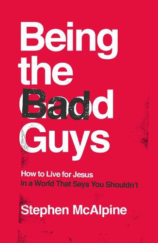 Cover image for Being the Bad Guys: How to Live for Jesus in a World That Says You Shouldn't