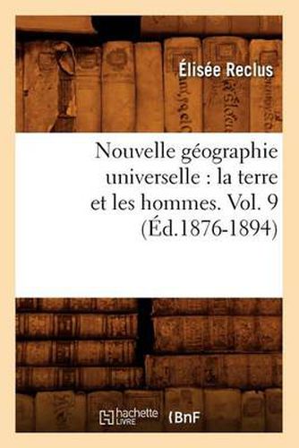 Nouvelle Geographie Universelle: La Terre Et Les Hommes. Vol. 9 (Ed.1876-1894)