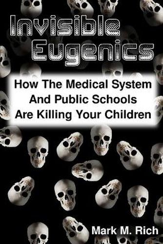 Cover image for Invisible Eugenics: How the Medical System and Public Schools are Killing Your Children