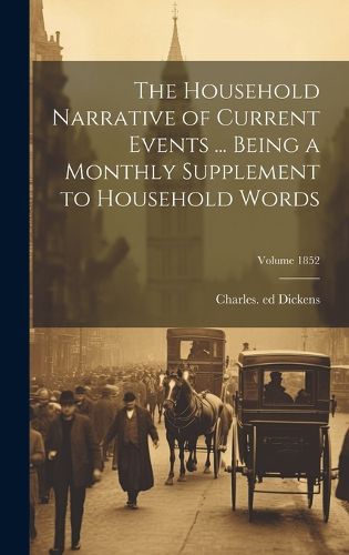 Cover image for The Household Narrative of Current Events ... Being a Monthly Supplement to Household Words; Volume 1852