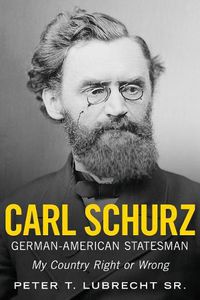 Cover image for Carl Schurz, German-American Statesman: My Country Right or Wrong