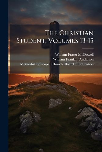 Cover image for The Christian Student, Volumes 13-15