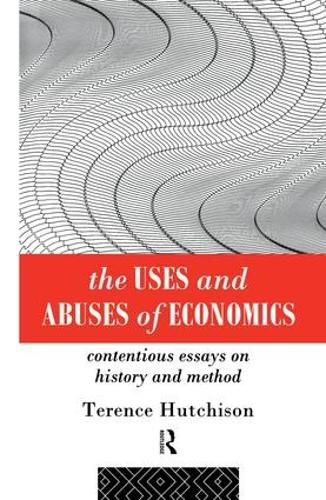 Cover image for The Uses and Abuses of Economics: Contentious Essays on History and Method