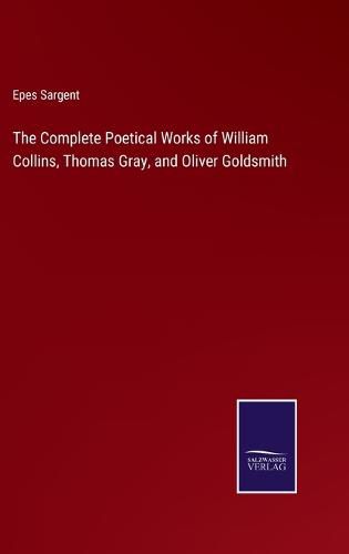 The Complete Poetical Works of William Collins, Thomas Gray, and Oliver Goldsmith