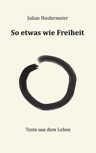 Cover image for So etwas wie Freiheit: Texte aus dem Leben