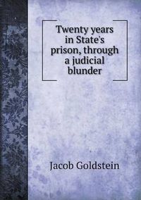 Cover image for Twenty years in State's prison, through a judicial blunder