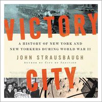 Cover image for Victory City: A History of New York and New Yorkers During World War II