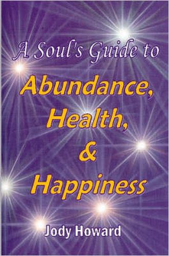 Cover image for A Soul's Guide to Abundance, Health and Happiness